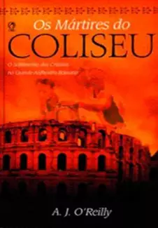 Os Mártires do Coliseu  -  A. J. Oreilly