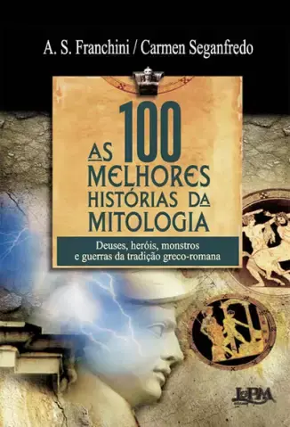 As 100 Melhores Histórias da Mitologia  -  A. S. Franchini