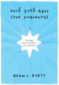Você está aqui (por enquanto) - Adam J. Kurtz