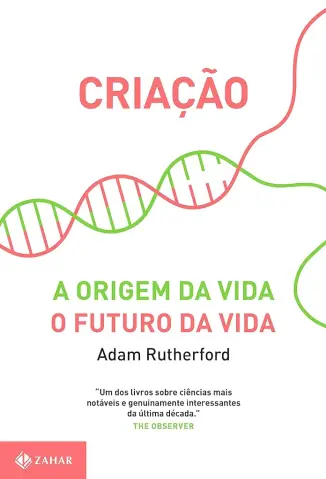 Criação: A Origem da vida O Futuro da vida - Adam Rutherford