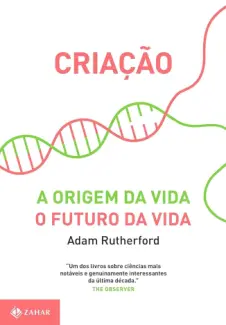 Criação: A Origem da vida O Futuro da vida - Adam Rutherford