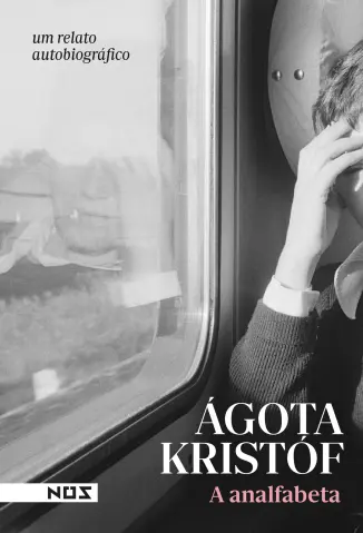 A Analfabeta: Um Relato Autobiográfico - Ágota Kristóf