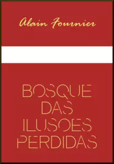 O Bosque das Ilusões Perdidas  -  Alain Fournier