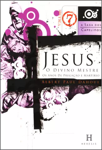 Jesus, o Divino Mestre  -  A Saga dos Capelinos  - Vol.  07  -  Albert Paul Dahoui