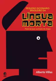 Pequeno dicionário brasileiro da língua morta - Alberto Villas