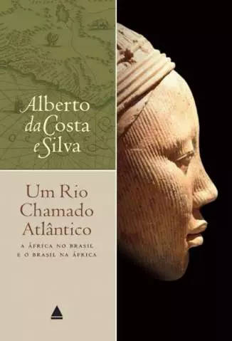 Um Rio Chamado Atlântico  -  Alberto da Costa e Silva
