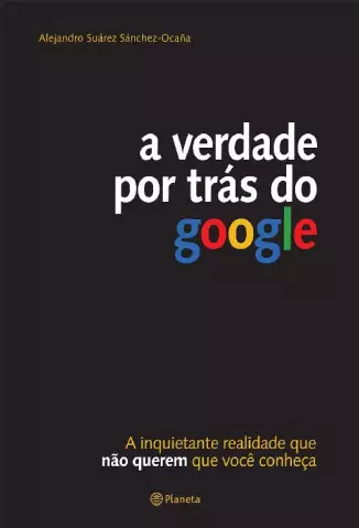 A Verdade por trás do Google  -  Alejandro Suárez Sánchez-Ocaña