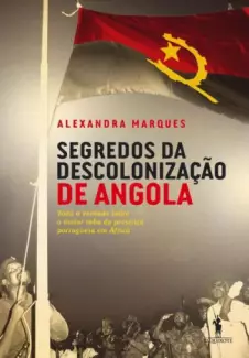 Segredos da Descolonização de Angola - Alexandra Marques