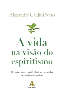 A vida na Visão do Espiritismo - Alexandre Caldini Neto