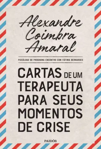 Cartas de um terapeuta para seus momentos de crise - Alexandre Coimbra Amaral