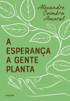 A Esperança a Gente Planta - Alexandre Coimbra Amaral