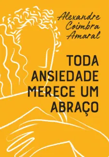 Toda Ansiedade Merece um Abraço - Alexandre Coimbra Amaral