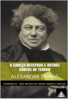 A Cabeça Decepada e Outros Contos de Terror - Mestres da Literatura de Terror, Horror e Fantasia Vol. 5 - Alexandre Dumas