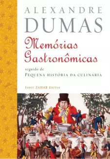 Memórias Gastronômicas de Todos os Tempos - Alexandre Dumas