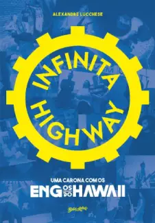 Infinita Highway: uma carona com os Engenheiros do Hawaii - Alexandre Lucchese