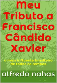 Meu Tributo a Francisco Cândido Xavier - Alfredo Nahas
