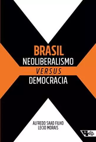 Brasil: Neoliberalismo Versus Democracia  -  Alfredo Saad Filho