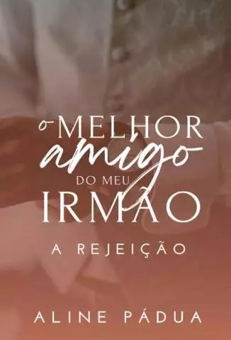 O Melhor Amigo do Meu Irmão  -  a Rejeição (Livro Único)  -  Aline Pádua