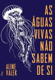 As Águas-vivas não Sabem de si - Aline Valek