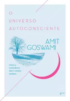 O Universo Autoconsciente  -  Amit Goswami