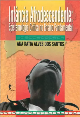 Infância  Afrodescendente  -  Epistemologia Crítica no Ensino Fundamental  -  Ana Katia Alves Dos Santos