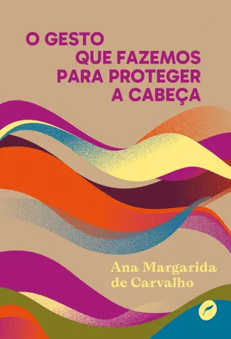 O Gesto que Fazemos para Proteger a Cabeça - Ana Margarida de Carvalho