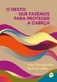 O Gesto que Fazemos para Proteger a Cabeça - Ana Margarida de Carvalho