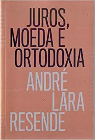 Juros, moeda e ortodoxia - André Lara Resende