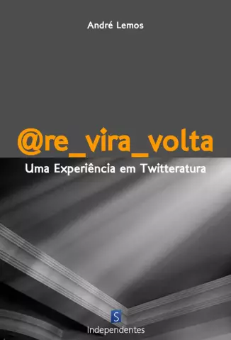 @Re_vira_volta: uma experiência em twitteratura - André Lemos