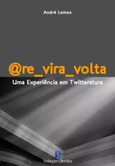 @Re_vira_volta: uma experiência em twitteratura - André Lemos