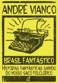 Brasil Fantástico: Histórias fantásticas saindo do nosso saco folclórico - André Vianco