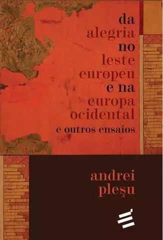 Da Alegria No Leste Europeu e Na Europa Ocidental e Outros Ensaios  -  Andrei Plesu