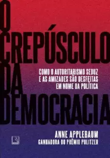 O Crepúsculo da Democracia  -  Anne Applebaum