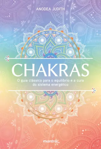 Chakras - O Guia Clássico para o Equilíbrio e a cura do Sistema Energético - Anodea Judith