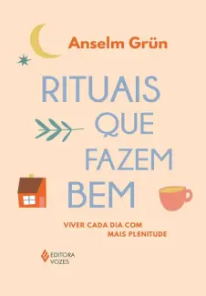 Rituais que Fazem bem : Viver cada dia com mais Plenitude - Anselm Grün