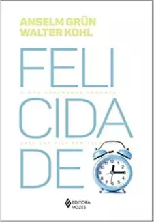 Felicidade: o que Realmente Importa para uma Vida Bem-Sucedida  -  Anselm Grun