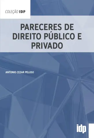 Pareceres de Direito Público e Privado - Antonio Cezar Peluso