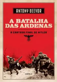 A Batalha das Ardenas: a Cartada Final de Hitler  -  Antony Beevor
