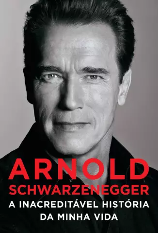  A Inacreditável História da Minha Vida  -  Arnold Schwarzenegger