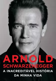  A Inacreditável História da Minha Vida  -  Arnold Schwarzenegger