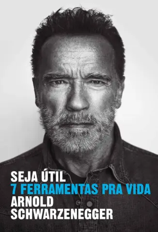 Seja Útil: 7 Ferramentas pra Vida - Arnold Schwarzenegger
