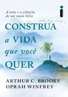 Construa a vida que você quer - Arthur C. Brooks