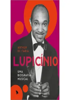 Lupicínio: uma biografia musical - Arthur de Faria