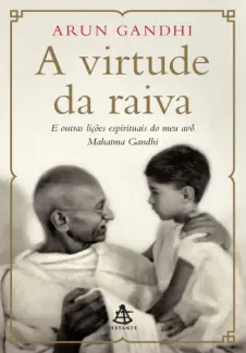 A virtude da raiva - Arun Gandhi