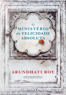 O Ministério da Felicidade Absoluta - Arundhati Roy