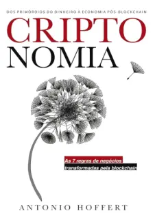 Criptonomia - Dos Primórdios do Dinheiro Pós-Blockchain - Atonio Hoffert