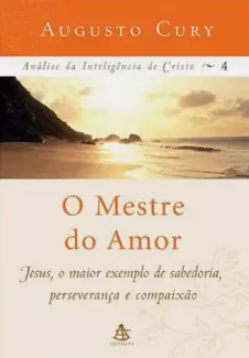 O Mestre do Amor -  Análise da Inteligência de Cristo   - Vol.  4  -  Augusto Cury 
