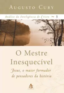 O Mestre Inesquecível  -  Análise da Inteligência de Cristo   - Vol.  5  -  Augusto Cury