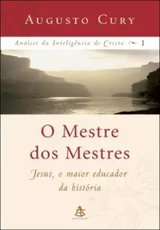 O Mestre Dos Mestres  -  Análise da Inteligência de Cristo   - Vol.  1 -  Augusto Cury