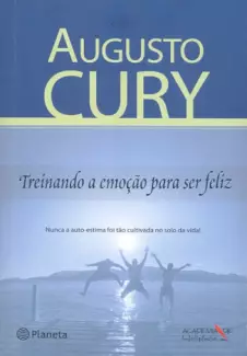 Treinando a emoção para ser feliz  -  Augusto Cury
